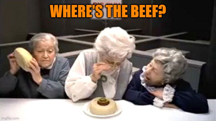 Where's the beef | Where's the beef? | image tagged in where's the beef | made w/ Imgflip meme maker