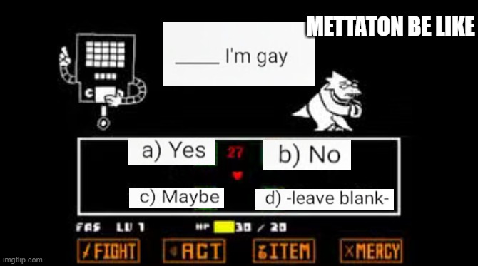 Mettaton be like: | Mettaton be like | image tagged in undertale-first-quiz-question-mettaton avif | made w/ Imgflip meme maker