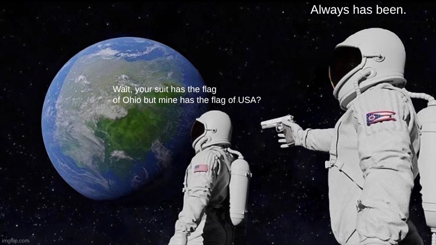 It helps that Ohio is a state in USA making the joke funnier | Always has been. Wait, your suit has the flag of Ohio but mine has the flag of USA? | image tagged in memes,always has been,you didn't notice this | made w/ Imgflip meme maker