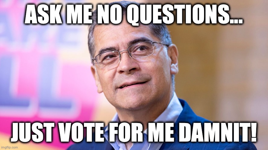 Xavier Becerra for California Governor? | ask me no questions... just vote for me damnit! | image tagged in image 397 jpeg | made w/ Imgflip meme maker