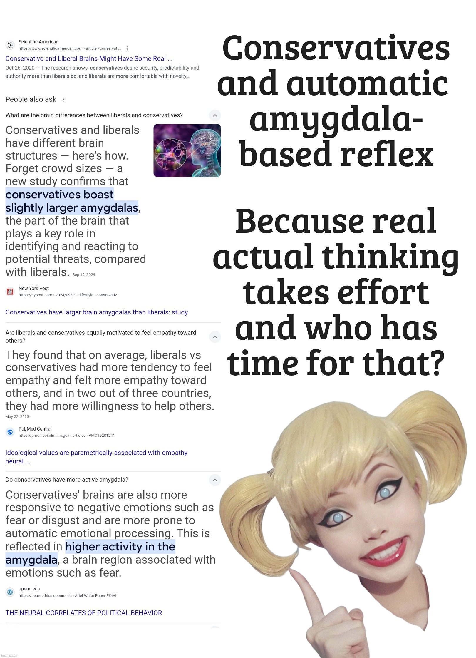 Amygdala-based 'thinking' -because Conservatives ain't got time to think | Conservatives and automatic 
amygdala-
based reflex; Because real
actual thinking
takes effort
and who has
time for that? hhhhhh | image tagged in blank white template,amygdala,center of conservative thought,it's just a reflex,ruled by fear and loathing,atrophied brains | made w/ Imgflip meme maker