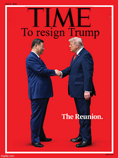 TIME Time to resign Trump | To resign Trump | image tagged in time time to resign trump,wasted time,waste of fuel,waste of skin,orange man meets yellow man | made w/ Imgflip meme maker
