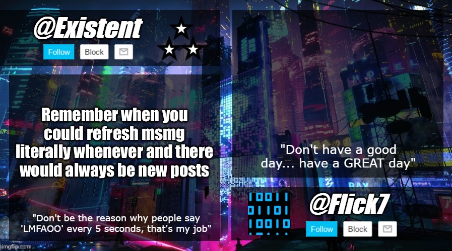 Wihwehcuhtuhbahtih | Remember when you could refresh msmg literally whenever and there would always be new posts | image tagged in existent and flick announcement temp | made w/ Imgflip meme maker