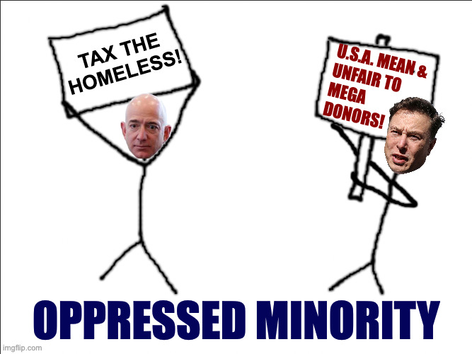 Detain and deport? | tax the
homeless! u.s.a. mean &
unfair to
mega
donors! oppressed minority | image tagged in memes,oppressed minority | made w/ Imgflip meme maker