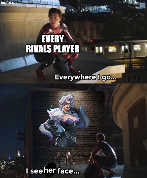 Pretty much everyone when she came out. | Every Rivals Player | image tagged in everywhere i go i see her face,marvel,marvel rivals | made w/ Imgflip meme maker
