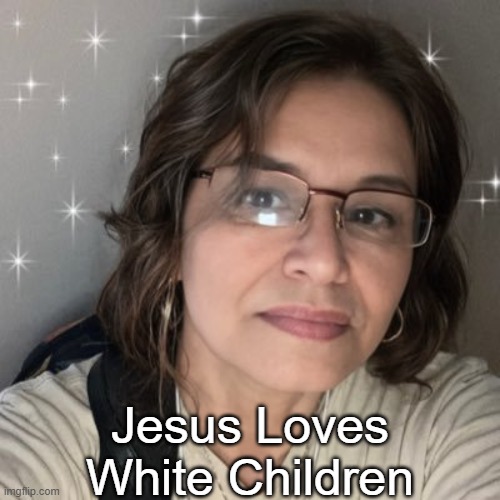 Michelle from Canada | Jesus Loves White Children | image tagged in michelle from canada | made w/ Imgflip meme maker