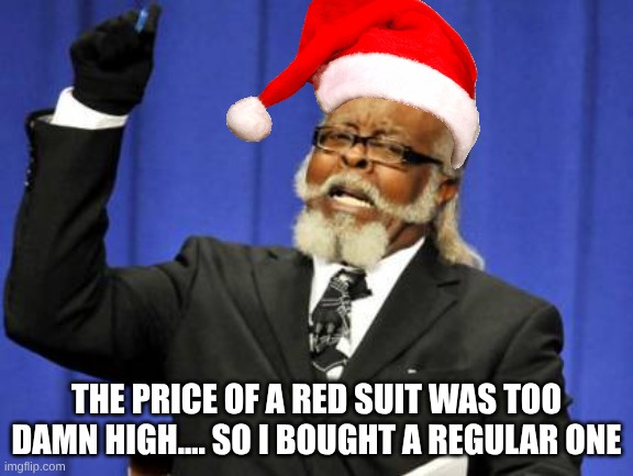 either that or 'I'm too damn high' | the price of a red suit was too damn high.... so i bought a regular one | image tagged in memes,too damn high | made w/ Imgflip meme maker