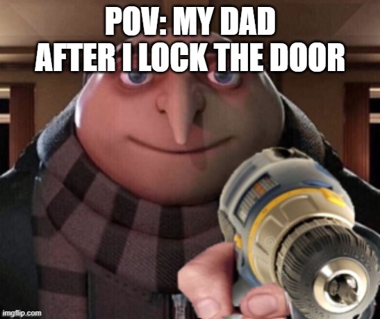 Gru with Power Drill | pov: my dad after i lock the door | image tagged in gru with power drill | made w/ Imgflip meme maker