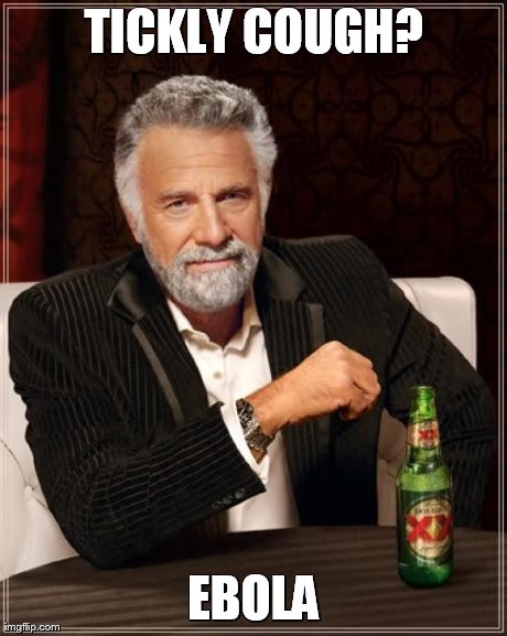 The Most Interesting Man In The World | TICKLY COUGH? EBOLA | image tagged in memes,the most interesting man in the world | made w/ Imgflip meme maker