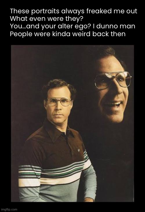 Stuff we did in the 80’s | These portraits always freaked me out
What even were they? You…and your alter ego? I dunno man 
People were kinda weird back then | image tagged in funny memes,gen x | made w/ Imgflip meme maker