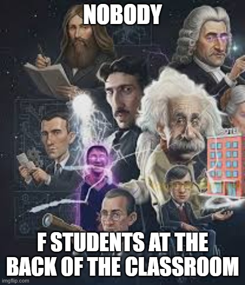 Albert Meme Template | nobody; F students at the back of the classroom | image tagged in albert meme template | made w/ Imgflip meme maker