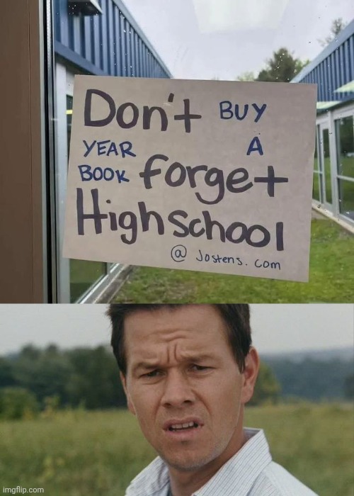 Don't yearbook buy a forget highschool | image tagged in mark wahlburg confused,yearbook,high school,memes,you had one job,school | made w/ Imgflip meme maker