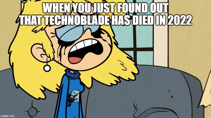 Did Technoblade die? | When you just found out that Technoblade has died in 2022 | image tagged in crying lori loud,memes,funny | made w/ Imgflip meme maker