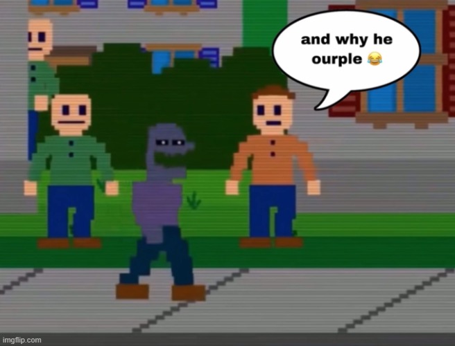 image tagged in and why he ourple | made w/ Imgflip meme maker