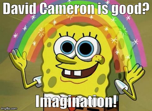 Imagination Spongebob Meme | David Cameron is good? Imagination! | image tagged in memes,imagination spongebob | made w/ Imgflip meme maker