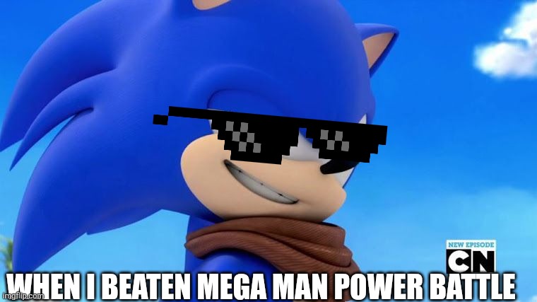 Sonic Meme | When I beaten mega man power battle | image tagged in sonic meme | made w/ Imgflip meme maker