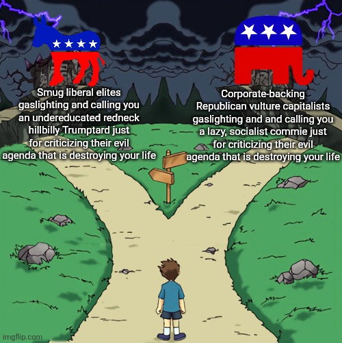 The two party system is composed of elites that are about as bad as each other | Smug liberal elites gaslighting and calling you an undereducated redneck hillbilly Trumptard just for criticizing their evil agenda that is destroying your life; Corporate-backing Republican vulture capitalists gaslighting and and calling you a lazy, socialist commie just for criticizing their evil agenda that is destroying your life | image tagged in two paths,republicans,democrats,liberals,conservatives,political correctness | made w/ Imgflip meme maker