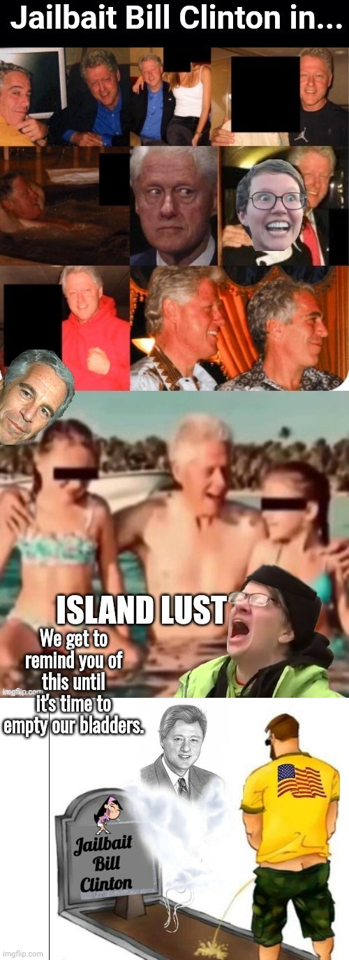 We get to remind you of this until it's time to empty our bladders. | image tagged in jailbait bill on epstein island,blank white template | made w/ Imgflip meme maker