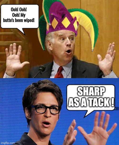 Ooh! Ooh! Ooh! My butte's been wiped! Sharp as a tack ! | image tagged in biden clown hat,madcow | made w/ Imgflip meme maker