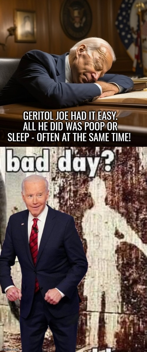 Geritol Joe had it easy. All he did was poop or sleep - often at the same time! | image tagged in sleepy joe biden,biden pooping | made w/ Imgflip meme maker