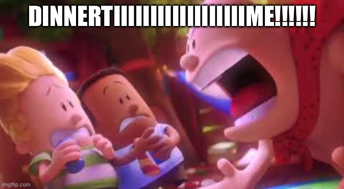 Mums screaming up the stairs for you to come down to dinner: | DINNERTIIIIIIIIIIIIIIIIIIME!!!!!! | image tagged in captain underpants scream,dinner,tea,moms,screaming,true | made w/ Imgflip meme maker
