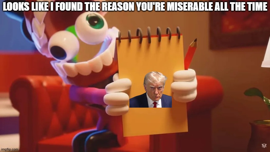 This one goes out to O'Donnell | Looks like I found the reason you're miserable all the time | image tagged in caine therapy,memes,donald trump,trump derangement syndrome | made w/ Imgflip meme maker