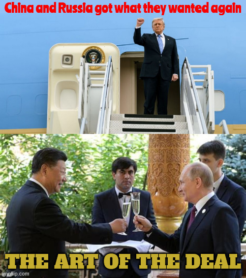 The Art of  the Deal Again | China and Russia got what they wanted again; The Art of the Deal | image tagged in the art of  the deal again,give them what they want and go away,stoogie of the century,maga marionatte | made w/ Imgflip meme maker