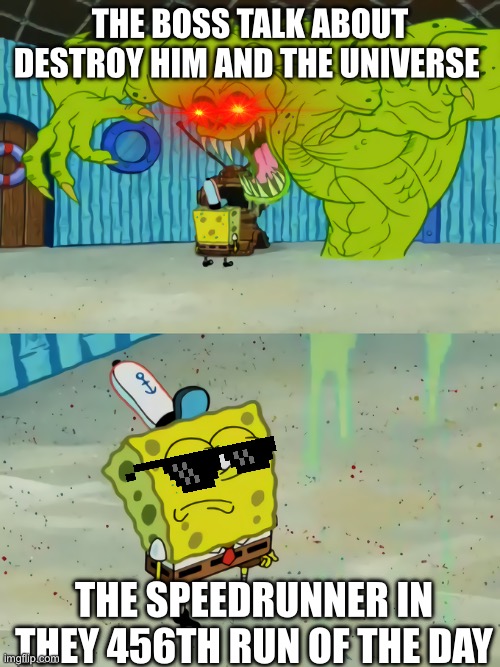 Speedrunner be like | The boss talk about destroy him and the universe; The speedrunner in they 456th run of the day | image tagged in spongebob sees flying dutchman,speedrun,gaming,funny meme,dark souls | made w/ Imgflip meme maker