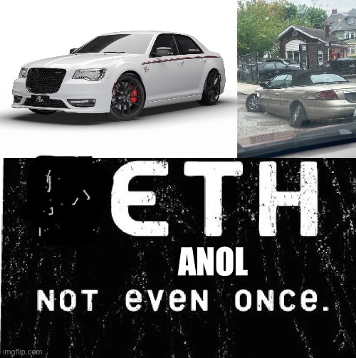 Anol | image tagged in chrysler 300 srt,meth not even once | made w/ Imgflip meme maker