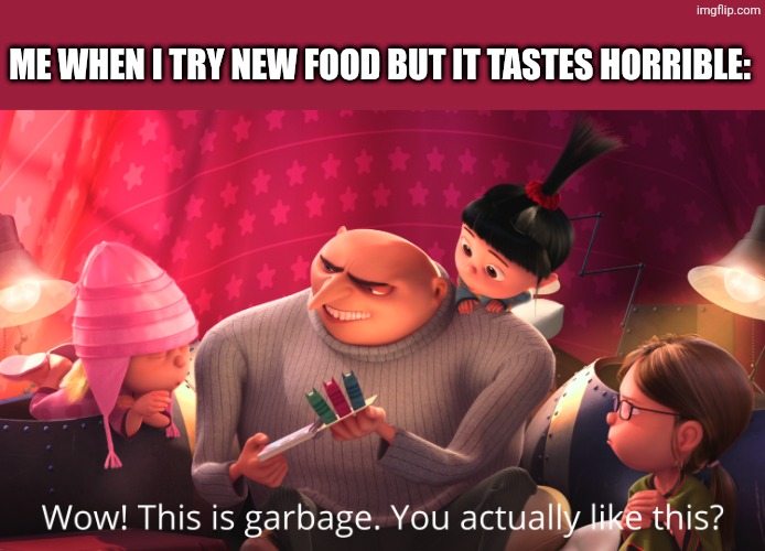 You actually like this shit? | Me when I try new food but it tastes horrible: | image tagged in wow this is garbage you actually like this,disgusting | made w/ Imgflip meme maker