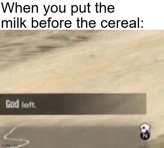 the pope disconnected | When you put the milk before the cereal: | image tagged in god left | made w/ Imgflip meme maker