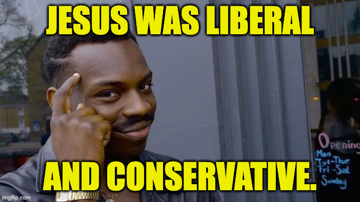Was it a miracle, or common sense? | jesus was liberal; and conservative. | image tagged in memes,roll safe think about it,miracles,common sense | made w/ Imgflip meme maker