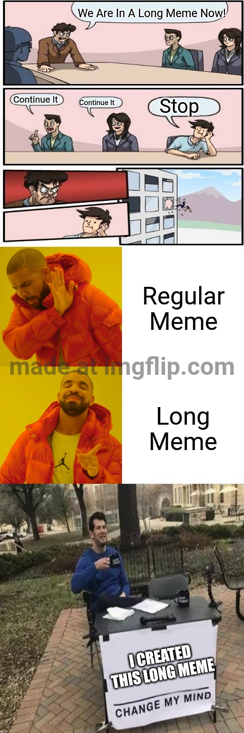 My First Long Meme | We Are In A Long Meme Now! Continue It; Stop; Continue It; Regular Meme; Long Meme; I Created This Long Meme | image tagged in memes,drake hotline bling | made w/ Imgflip meme maker