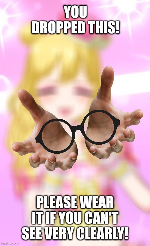 You dropped this! Please wear it if you can't see very clearly! | image tagged in memes,glasses,drop | made w/ Imgflip meme maker