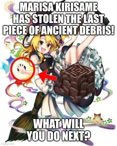 Marisa Kirisame has stolen the last piece of ancient debris! What will you do next? | image tagged in memes,minecraft,steal | made w/ Imgflip meme maker