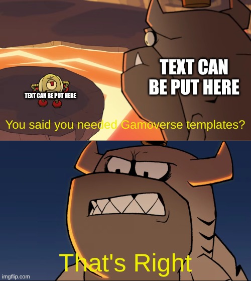 Snappers that's Right | You said you needed Gamoverse templates? That's Right Text can be put here Text can be put here | image tagged in snappers that's right | made w/ Imgflip meme maker