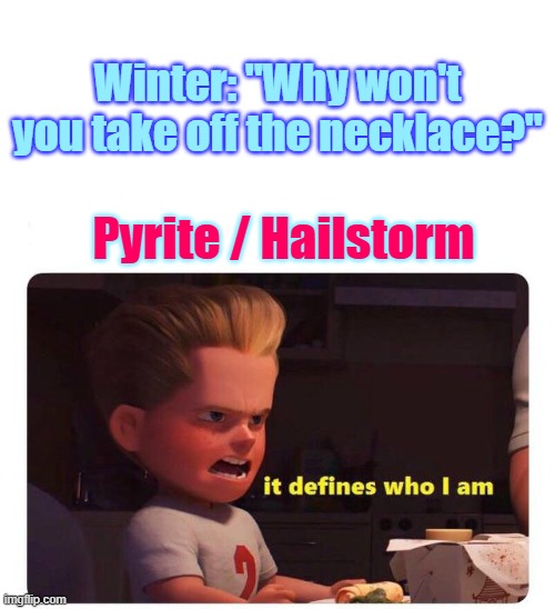 Illusion | Winter: "Why won't you take off the necklace?"; Pyrite / Hailstorm | image tagged in it defines who i am,wings of fire,wof,books,animus | made w/ Imgflip meme maker