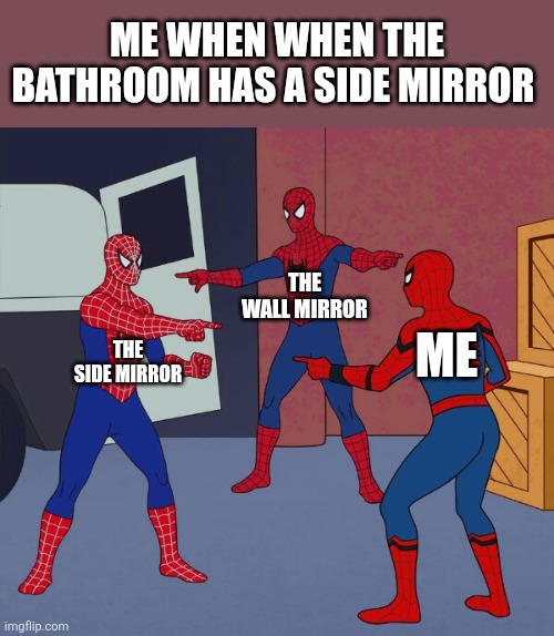 Spider Man Triple | Me when when the bathroom has a side mirror; The wall mirror; Me; The side mirror | image tagged in spider man triple | made w/ Imgflip meme maker