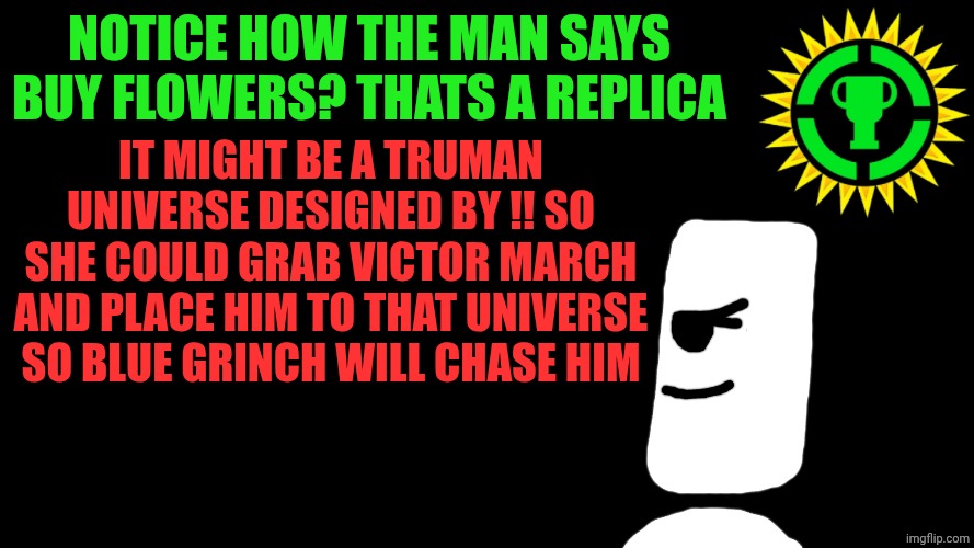 Game Theory Thumbnail | Notice how the man says buy flowers? Thats a replica It might be a truman universe designed by !! So she could grab victor march and place h | image tagged in game theory thumbnail | made w/ Imgflip meme maker