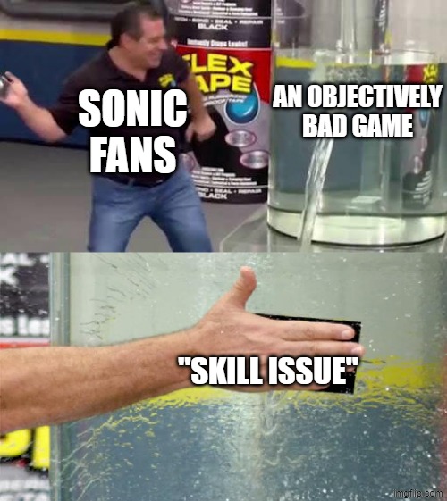 Sonic Heroes apologists try not to be rude challenge (IMPOSSIBLE) | An objectively bad game; Sonic fans; "Skill issue" | image tagged in flex tape,sonic the hedgehog,sonic | made w/ Imgflip meme maker