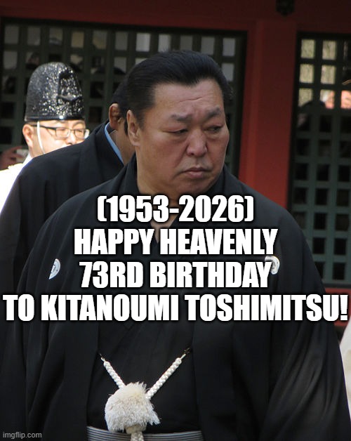 Kitanoumi Toshimitsu's Heavenly 73rd Birthday! | (1953-2026)
Happy Heavenly 73rd Birthday
To Kitanoumi Toshimitsu! | image tagged in presidential alert,my little pony,confused gandalf | made w/ Imgflip meme maker