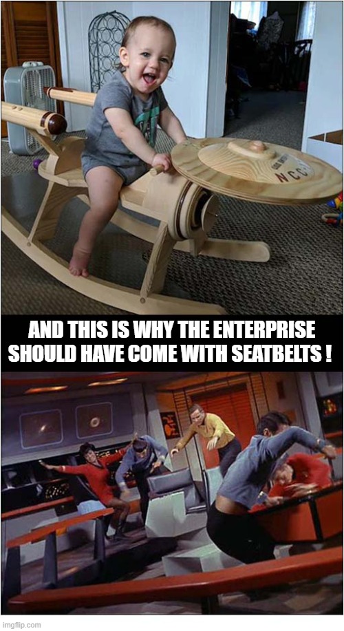 FM Star Trekking Across The Universe ... | And this is why the enterprise should have come with seatbelts ! | image tagged in star trek,seatbelt | made w/ Imgflip meme maker