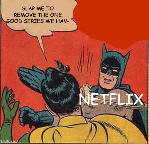 Batman Slapping Robin Meme | slap me to remove the one good series we hav-; netflix | image tagged in memes,batman slapping robin | made w/ Imgflip meme maker