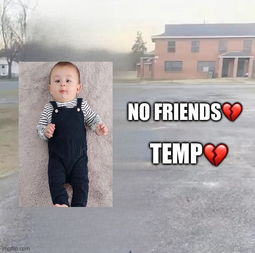blank sybau maker | no friends💔; temp💔 | image tagged in blank sybau maker | made w/ Imgflip meme maker