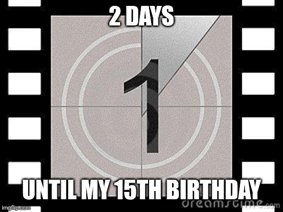 2 days until my birthday | 2 days; Until my 15th birthday | image tagged in countdown | made w/ Imgflip meme maker