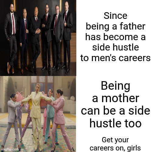 What's Good For 1 Is Just As Good For Another. 1 Doesn't Have The Right To Tell The Other What They Can Or Can Not Do.  PERIOD. | Since being a father has become a side hustle to men's careers; Being a mother can be a side hustle too; Get your careers on, girls | image tagged in memes,drake hotline bling,women's rights,knowledge is power,wake up,the great awakening | made w/ Imgflip meme maker