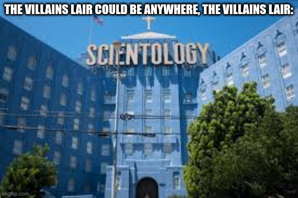 Scientology Big Blue | the villains lair could be anywhere, the villains lair: | image tagged in scientology big blue | made w/ Imgflip meme maker