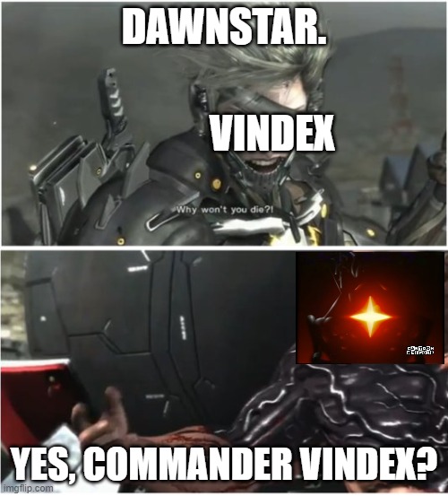 DAWNSTAR tells to you (Remake) | DAWNSTAR. Vindex; Yes, Commander Vindex? | image tagged in why won't you die | made w/ Imgflip meme maker
