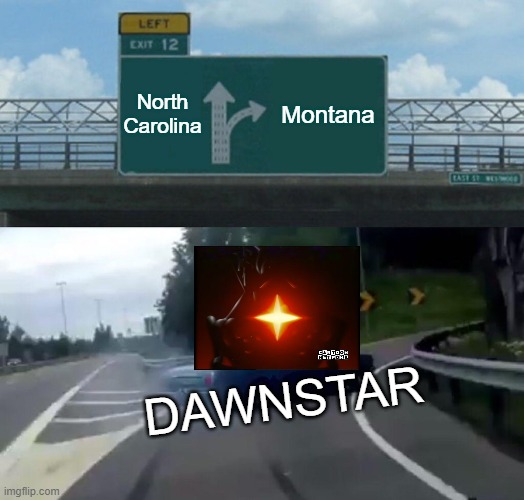 DAWNSTAR's Left Exit 12 Off Ramp | North Carolina; Montana; DAWNSTAR | image tagged in memes,left exit 12 off ramp | made w/ Imgflip meme maker