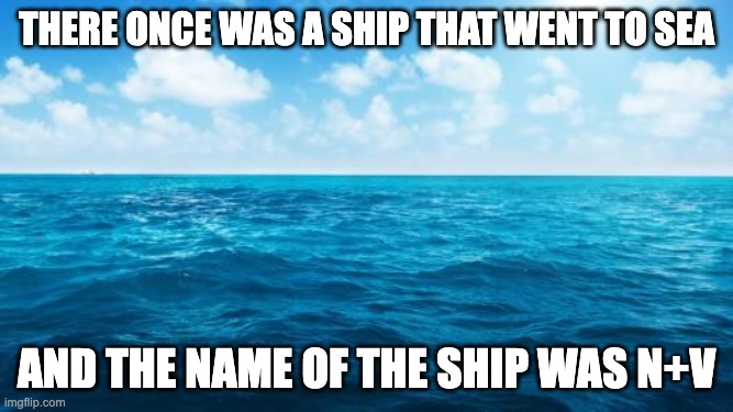 There once was a ship that went to sea | There once was a ship that went to sea; and the name of the ship was N+v | image tagged in v,memes,funny,n,murder drones | made w/ Imgflip meme maker
